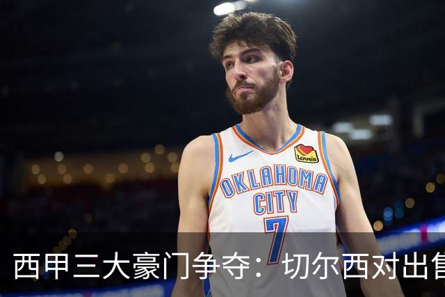 西甲三大豪门争夺：切尔西对出售后防大将持开放态度